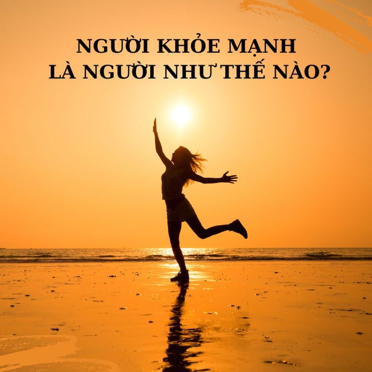 NGƯỜI KHỎE MẠNH LÀ NGƯỜI NHƯ THẾ NÀO?